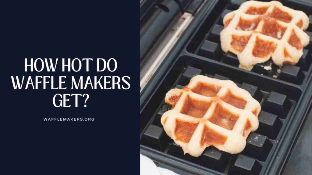 How Hot Do Waffle Makers Get