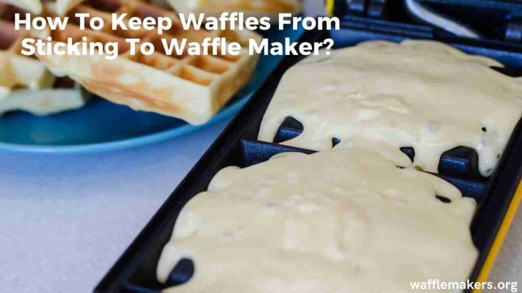 How To Keep Waffles From Sticking To Waffle Maker